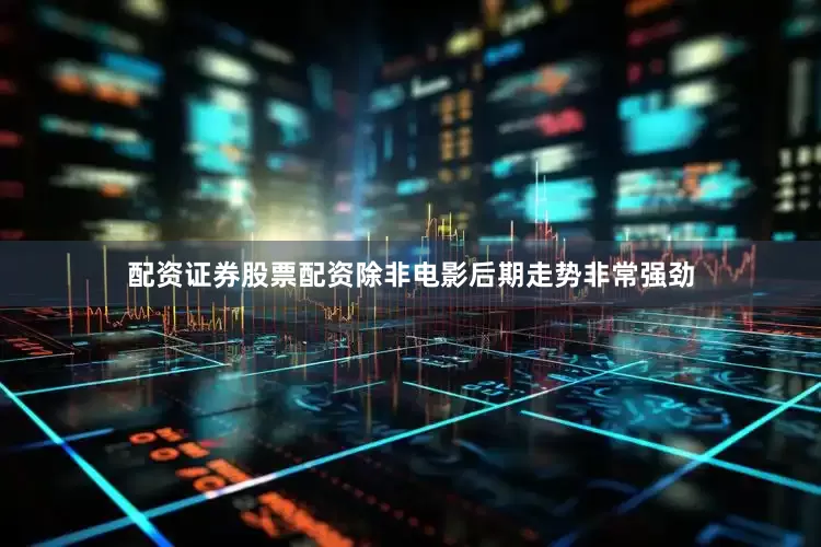 配资证券股票配资除非电影后期走势非常强劲