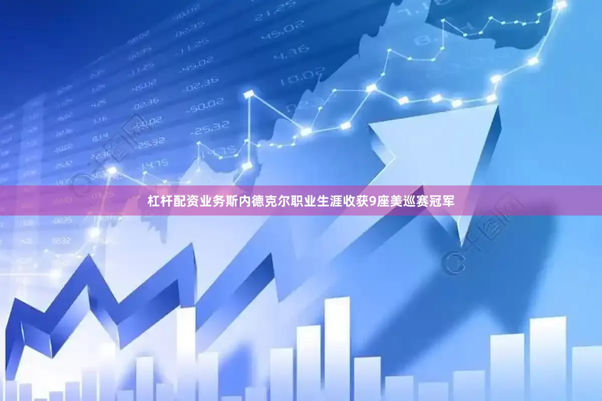 杠杆配资业务　　斯内德克尔职业生涯收获9座美巡赛冠军