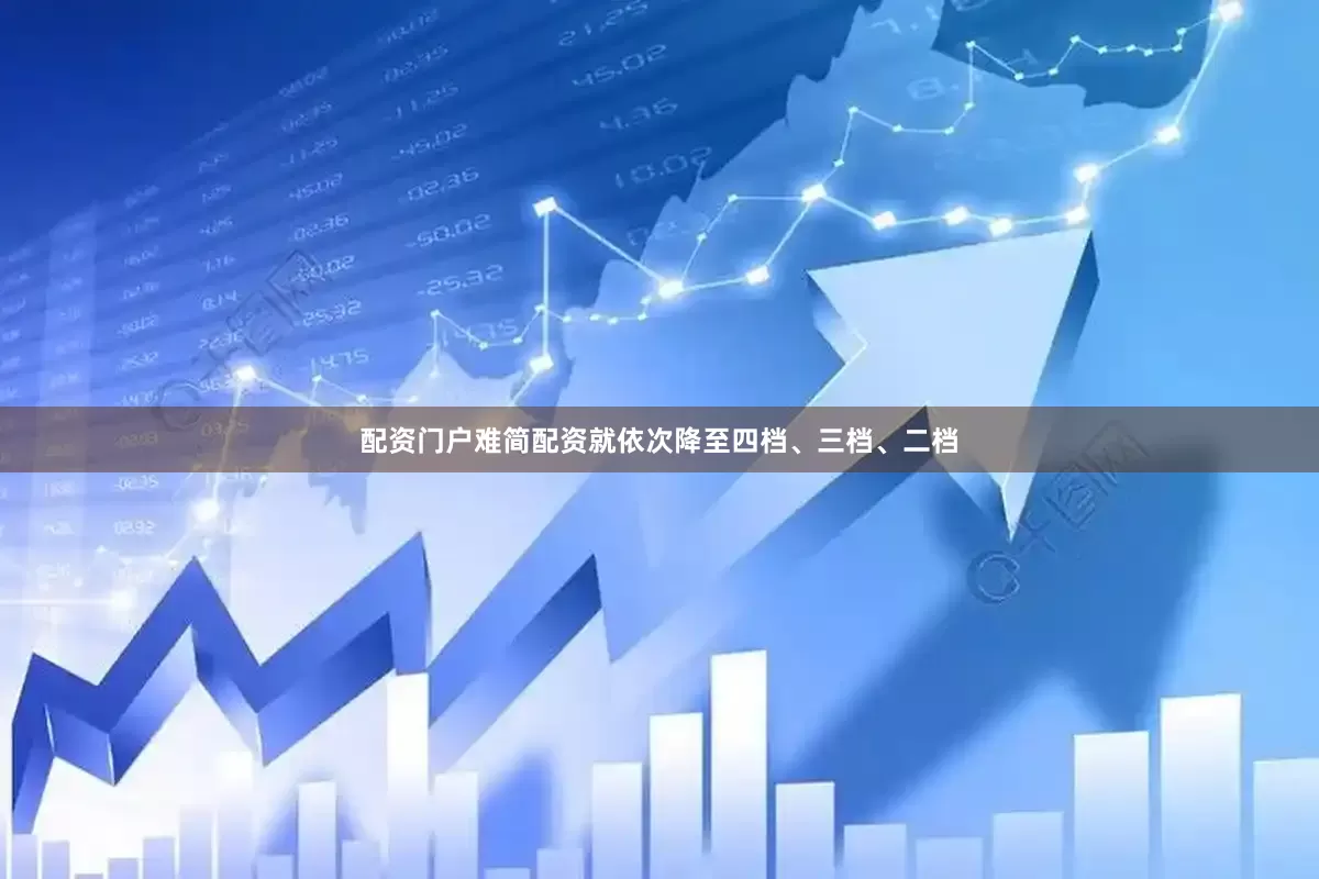 配资门户难简配资就依次降至四档、三档、二档