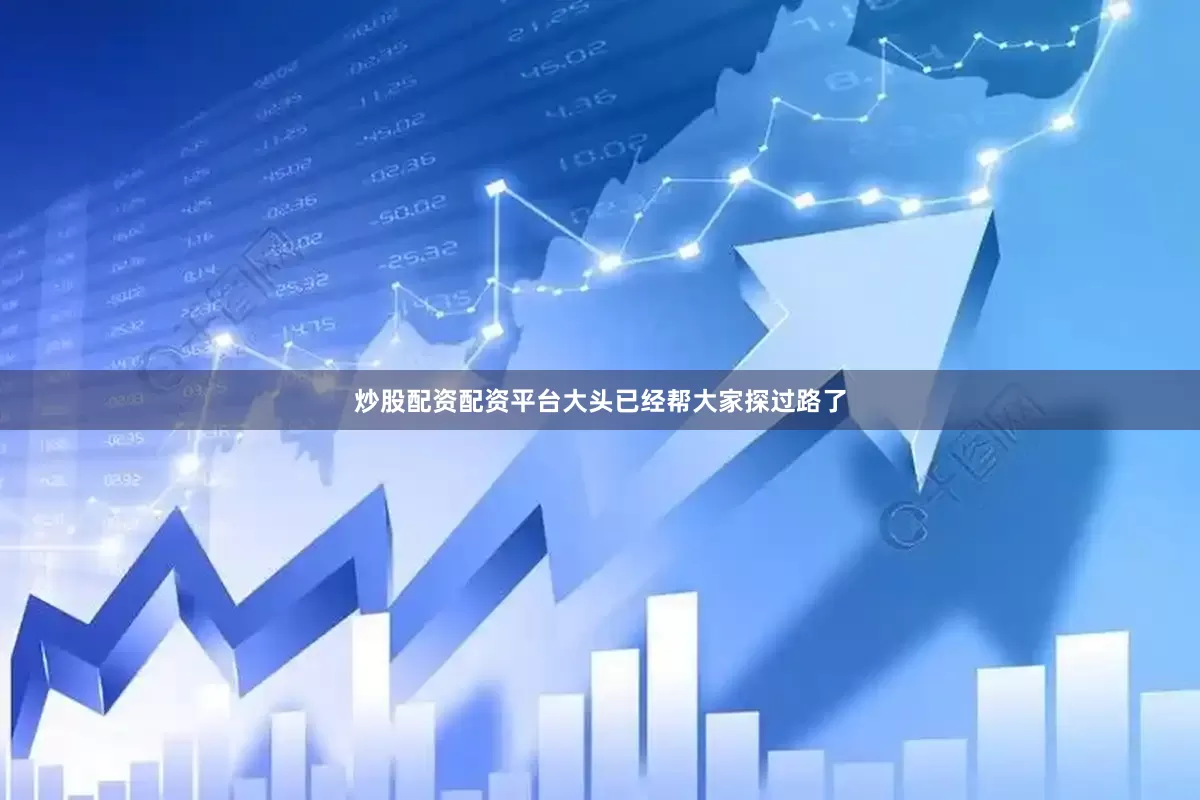 炒股配资配资平台大头已经帮大家探过路了
