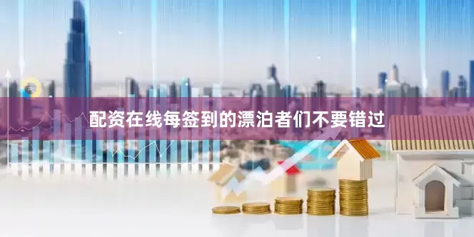 配资在线每签到的漂泊者们不要错过