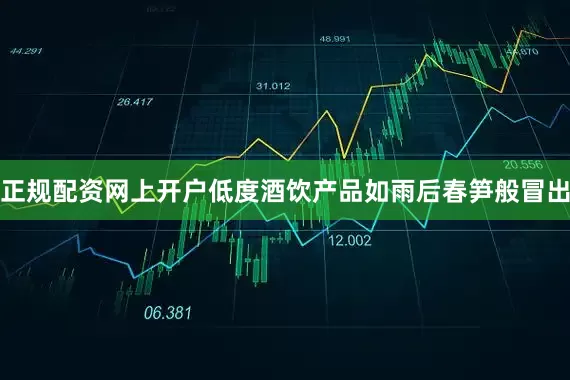 正规配资网上开户低度酒饮产品如雨后春笋般冒出