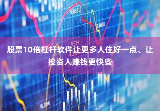 股票10倍杠杆软件让更多人住好一点、让投资人赚钱更快些