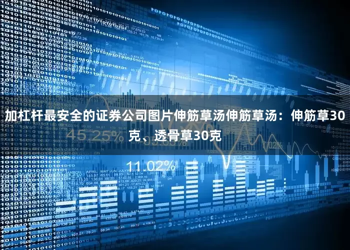 加杠杆最安全的证券公司图片伸筋草汤伸筋草汤：伸筋草30克、透骨草30克